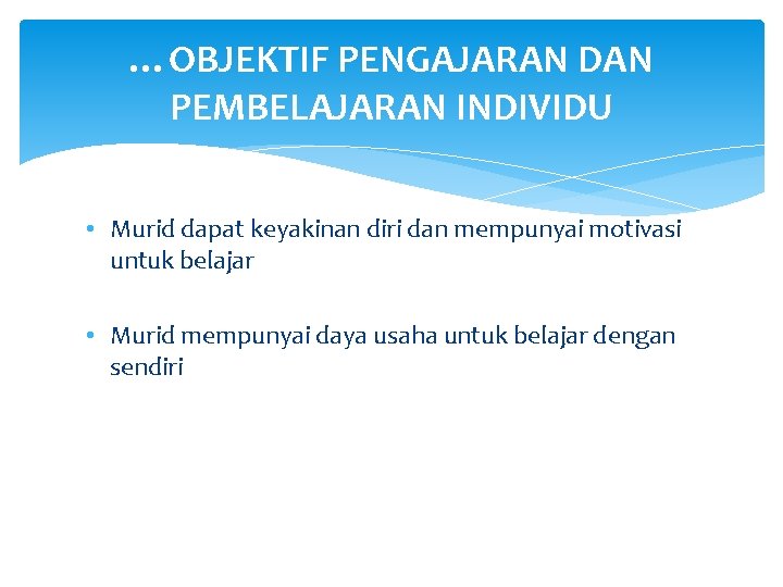 …OBJEKTIF PENGAJARAN DAN PEMBELAJARAN INDIVIDU • Murid dapat keyakinan diri dan mempunyai motivasi untuk