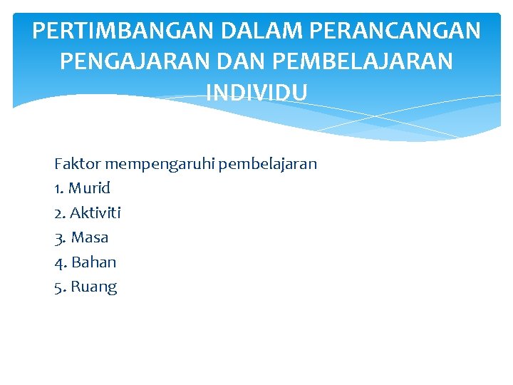PERTIMBANGAN DALAM PERANCANGAN PENGAJARAN DAN PEMBELAJARAN INDIVIDU Faktor mempengaruhi pembelajaran 1. Murid 2. Aktiviti