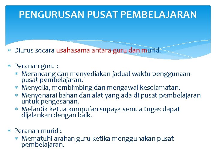 PENGURUSAN PUSAT PEMBELAJARAN Diurus secara usahasama antara guru dan murid. Peranan guru : Merancang