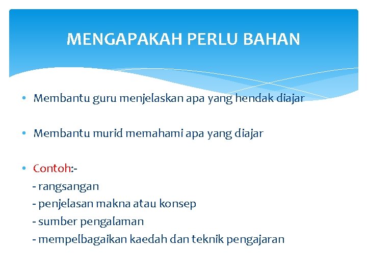 MENGAPAKAH PERLU BAHAN • Membantu guru menjelaskan apa yang hendak diajar • Membantu murid