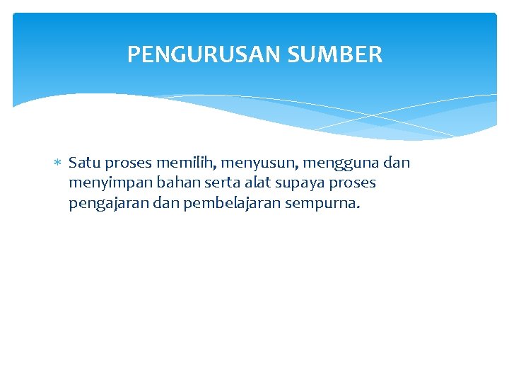 PENGURUSAN SUMBER Satu proses memilih, menyusun, mengguna dan menyimpan bahan serta alat supaya proses