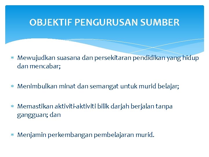 OBJEKTIF PENGURUSAN SUMBER Mewujudkan suasana dan persekitaran pendidikan yang hidup dan mencabar; Menimbulkan minat