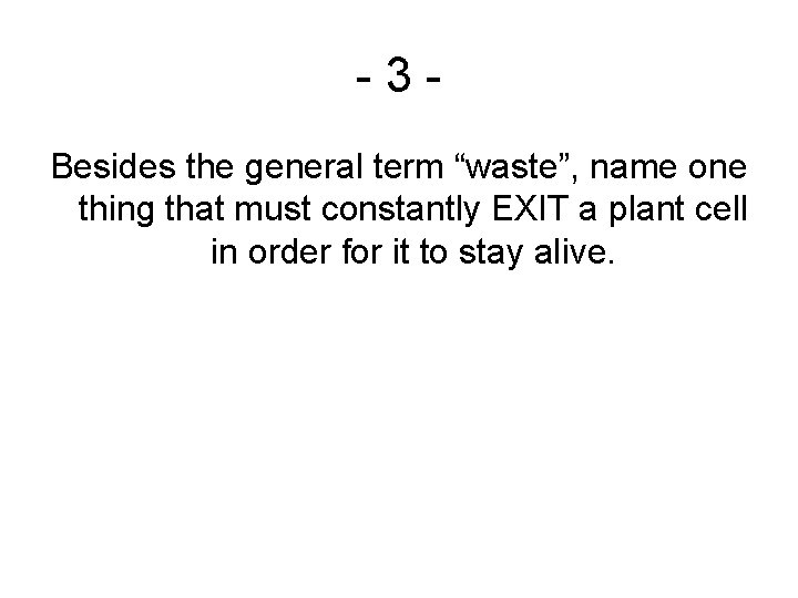 -3 Besides the general term “waste”, name one thing that must constantly EXIT a