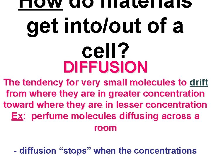 How do materials get into/out of a cell? DIFFUSION The tendency for very small