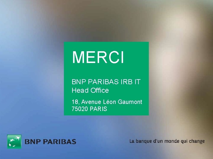 MERCI BNP PARIBAS IRB IT Head Office 18, Avenue Léon Gaumont 75020 PARIS 