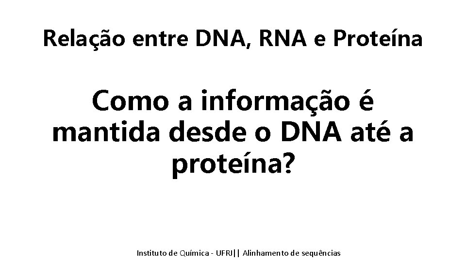 Relação entre DNA, RNA e Proteína Como a informação é mantida desde o DNA