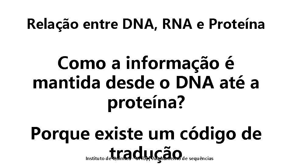 Relação entre DNA, RNA e Proteína Como a informação é mantida desde o DNA