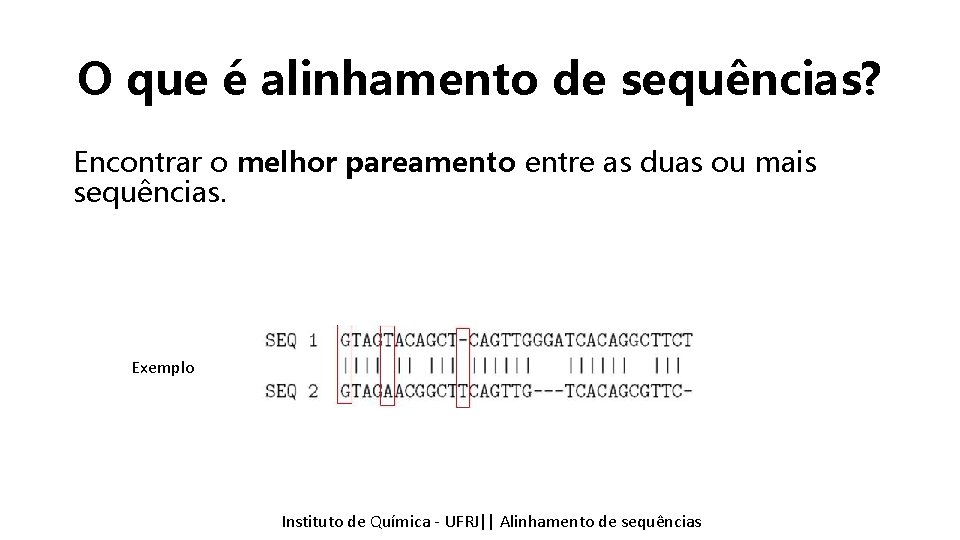 O que é alinhamento de sequências? Encontrar o melhor pareamento entre as duas ou