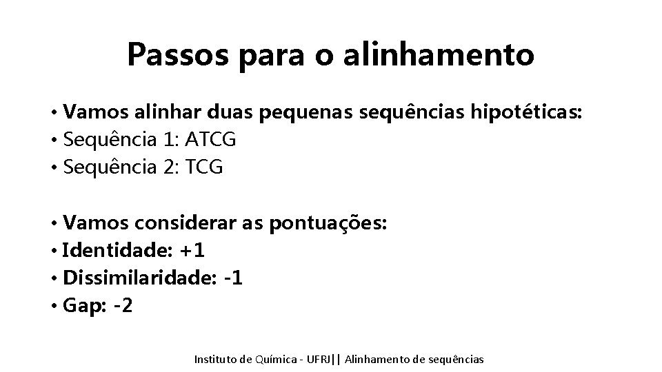 Passos para o alinhamento • Vamos alinhar duas pequenas sequências hipotéticas: • Sequência 1: