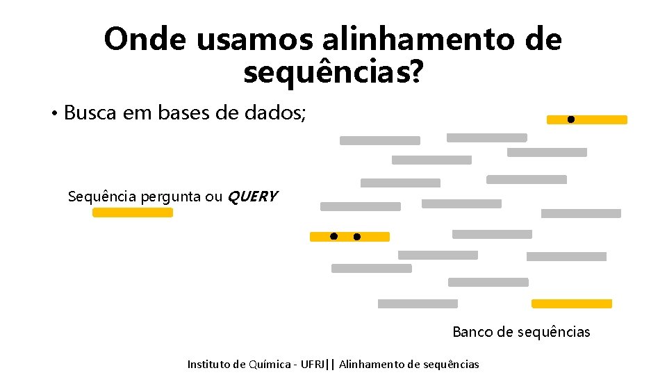 Onde usamos alinhamento de sequências? • Busca em bases de dados; Sequência pergunta ou