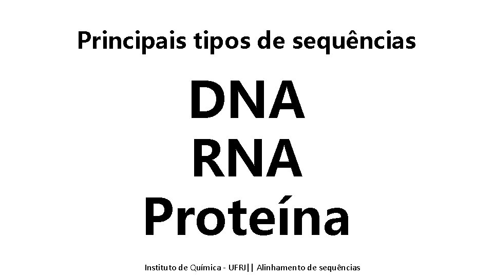 Principais tipos de sequências DNA RNA Proteína Instituto Química - UFRJ|| Alinhamentodedesequencias sequências Tópicos