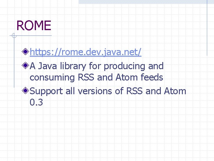 ROME https: //rome. dev. java. net/ A Java library for producing and consuming RSS