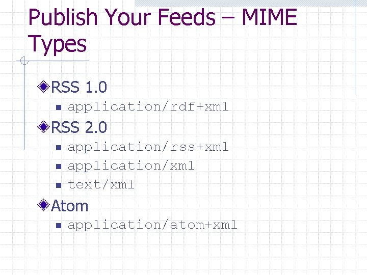 Publish Your Feeds – MIME Types RSS 1. 0 n application/rdf+xml RSS 2. 0