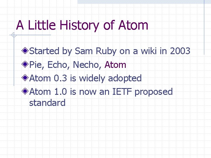 A Little History of Atom Started by Sam Ruby on a wiki in 2003