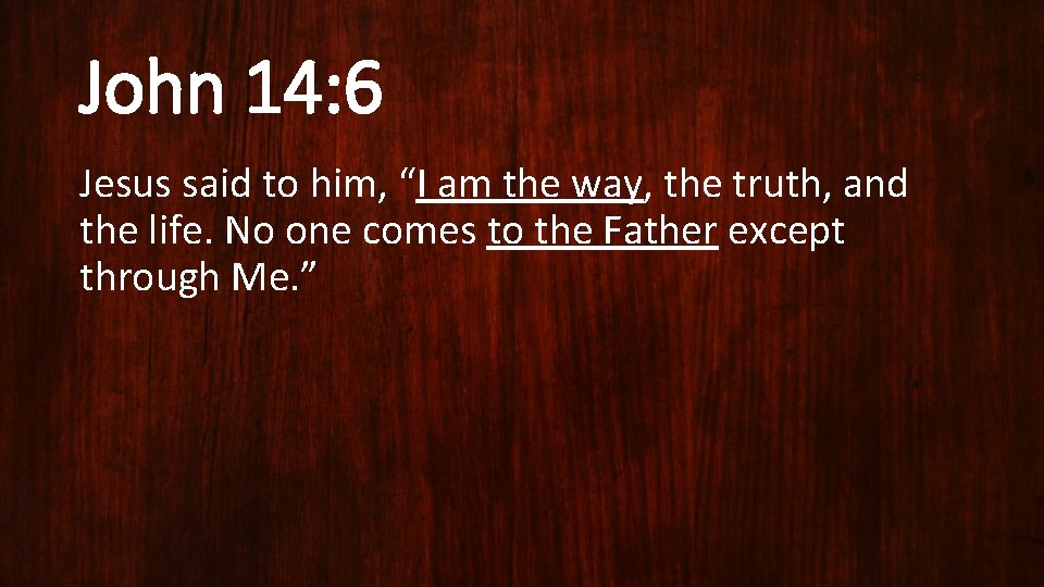 John 14: 6 Jesus said to him, “I am the way, the truth, and