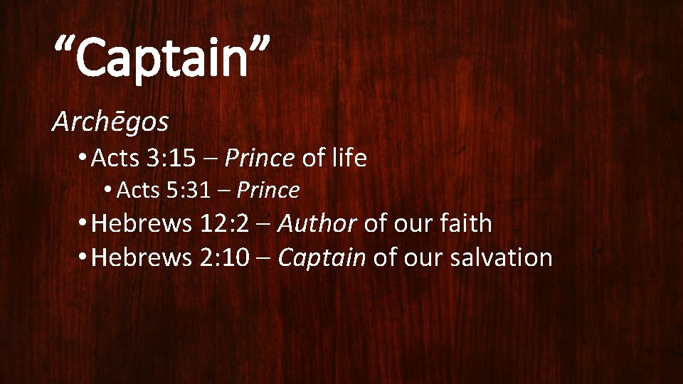 “Captain” Arche gos • Acts 3: 15 – Prince of life • Acts 5: