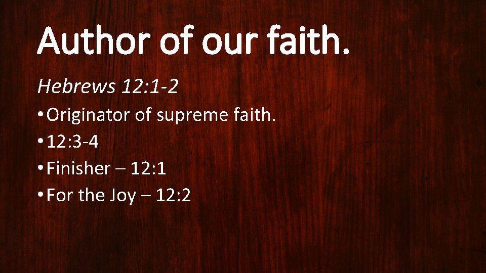 Author of our faith. Hebrews 12: 1 -2 • Originator of supreme faith. •