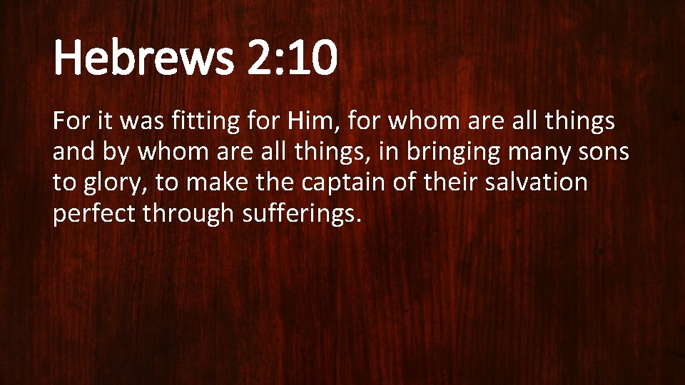 Hebrews 2: 10 For it was fitting for Him, for whom are all things