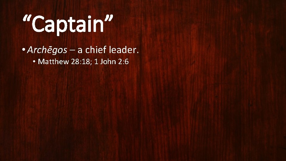 “Captain” • Arche gos – a chief leader. • Matthew 28: 18; 1 John