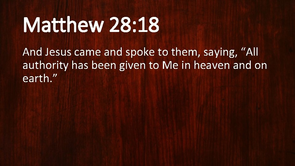 Matthew 28: 18 And Jesus came and spoke to them, saying, “All authority has