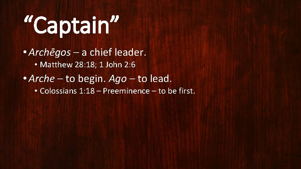 “Captain” • Arche gos – a chief leader. • Matthew 28: 18; 1 John