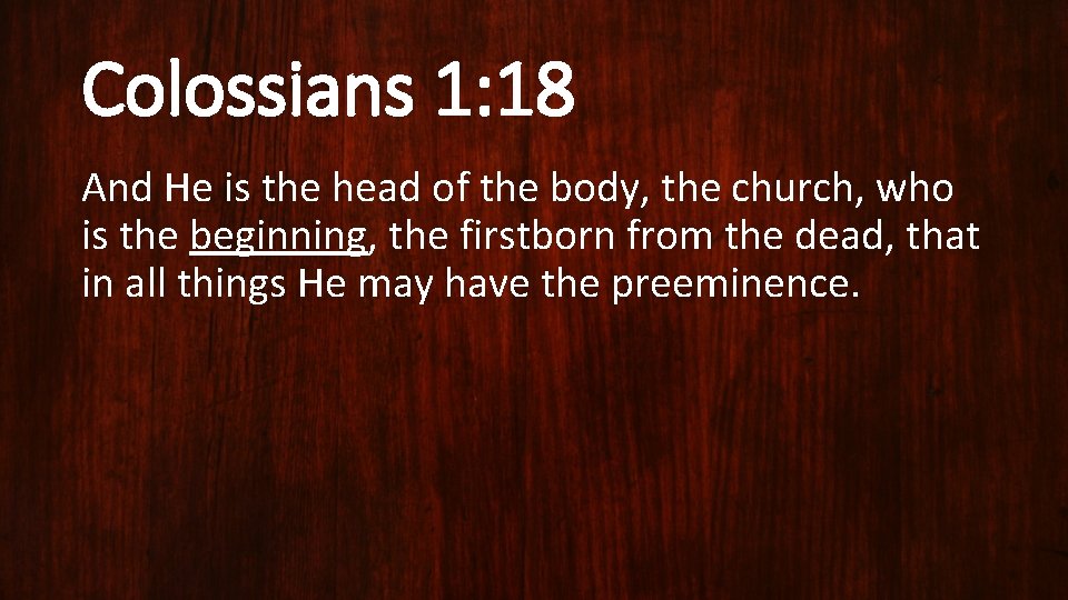 Colossians 1: 18 And He is the head of the body, the church, who