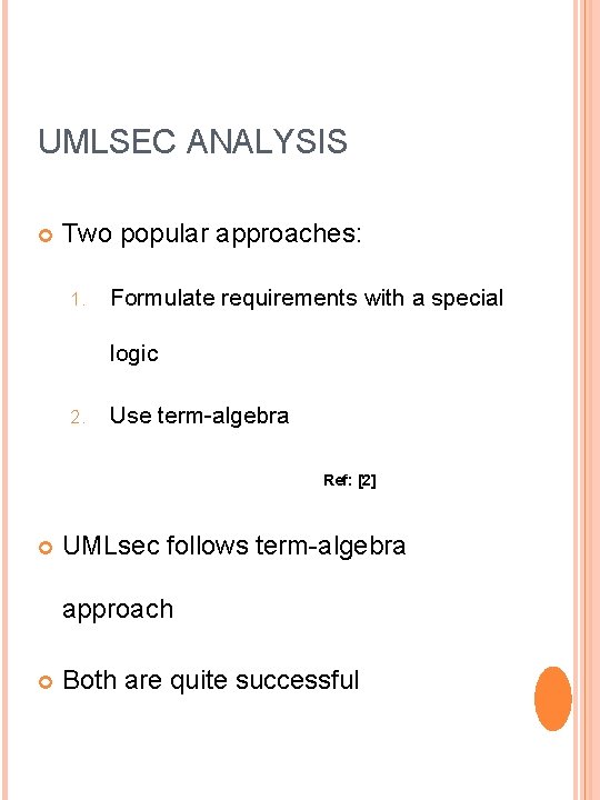 UMLSEC ANALYSIS Two popular approaches: 1. Formulate requirements with a special logic 2. Use