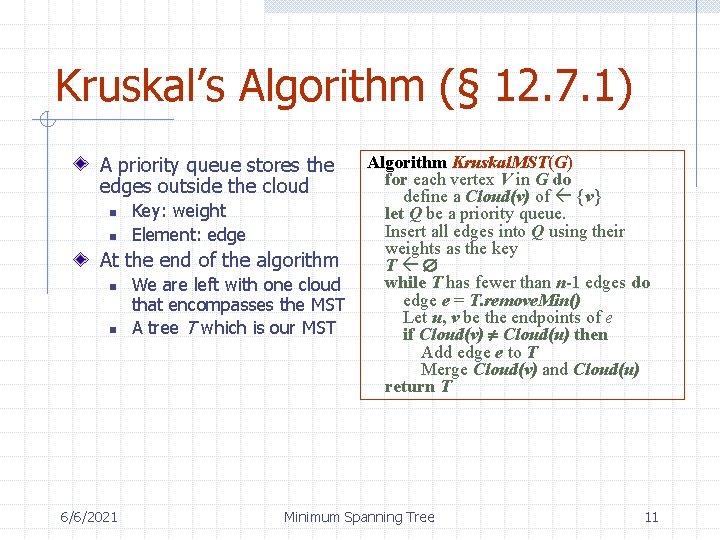 Kruskal’s Algorithm (§ 12. 7. 1) A priority queue stores the edges outside the