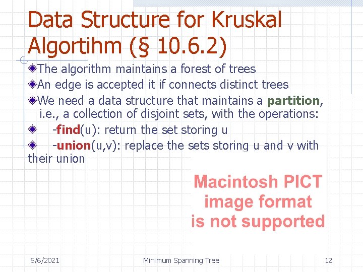 Data Structure for Kruskal Algortihm (§ 10. 6. 2) The algorithm maintains a forest
