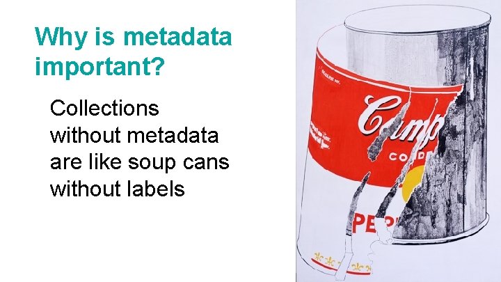 Why is metadata important? Collections without metadata are like soup cans without labels 