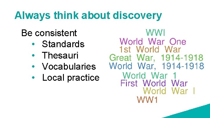 Always think about discovery Be consistent • Standards • Thesauri • Vocabularies • Local