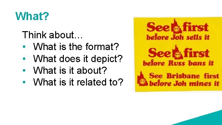 What? Think about… • What is the format? • What does it depict? •
