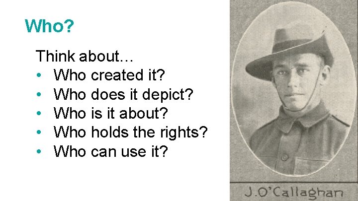 Who? Think about… • Who created it? • Who does it depict? • Who