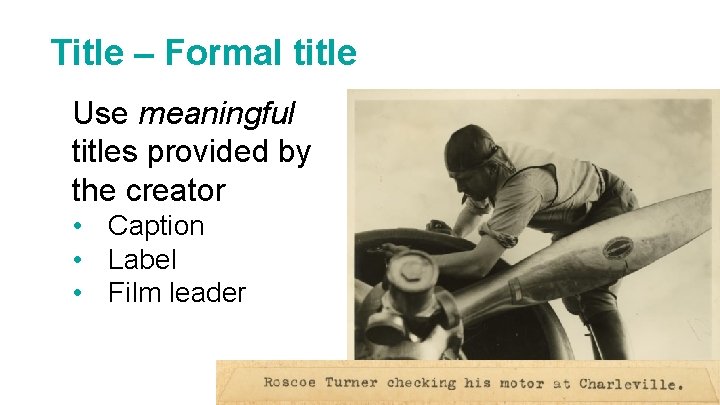 Title – Formal title Use meaningful titles provided by the creator • Caption •