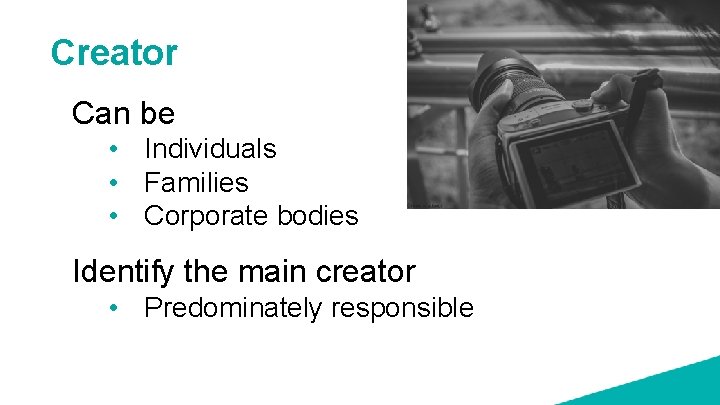 Creator Can be • Individuals • Families • Corporate bodies Identify the main creator