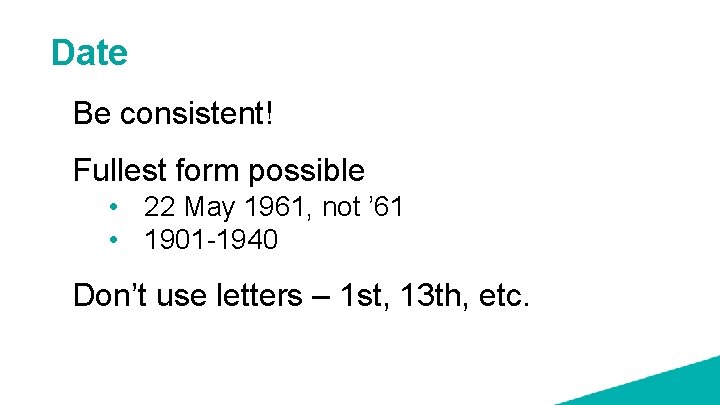 Date Be consistent! Fullest form possible • 22 May 1961, not ’ 61 •