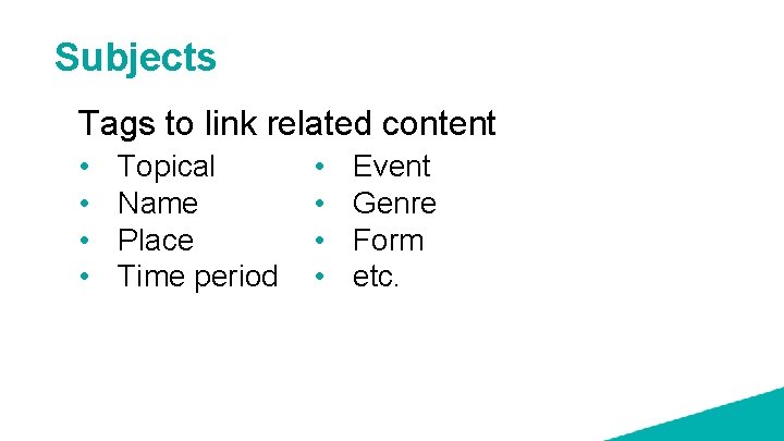 Subjects Tags to link related content • • Topical Name Place Time period •