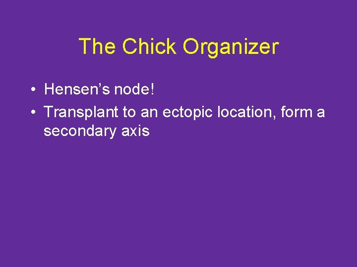 The Chick Organizer • Hensen’s node! • Transplant to an ectopic location, form a