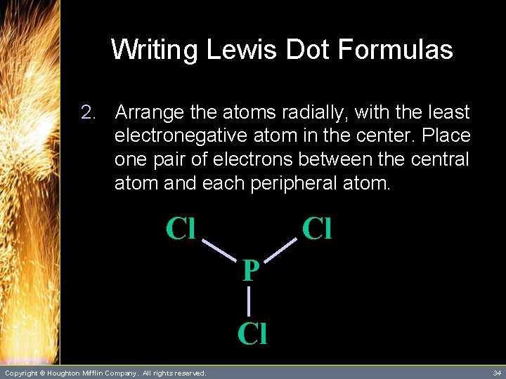 Writing Lewis Dot Formulas 2. Arrange the atoms radially, with the least electronegative atom Writing Lewis Dot Formulas 2. Arrange the atoms radially, with the least electronegative atom