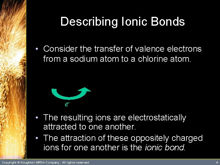 Describing Ionic Bonds • Consider the transfer of valence electrons from a sodium atom Describing Ionic Bonds • Consider the transfer of valence electrons from a sodium atom
