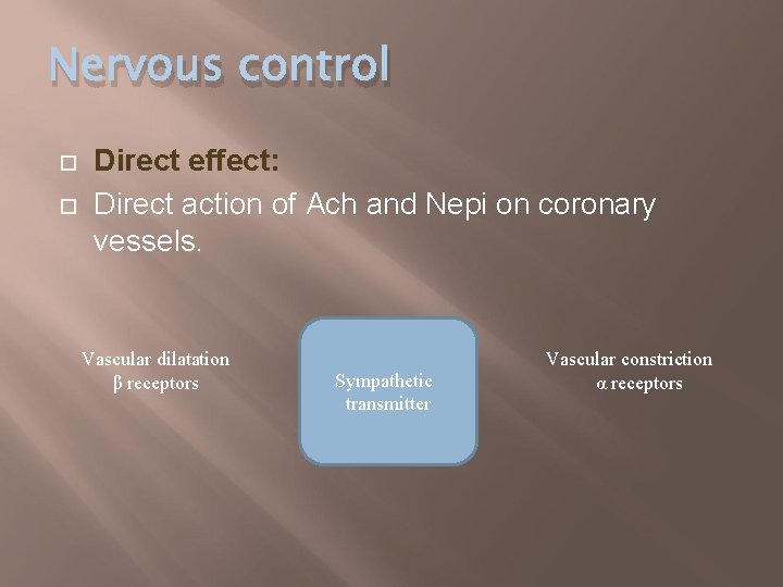 Nervous control Direct effect: Direct action of Ach and Nepi on coronary vessels. Vascular