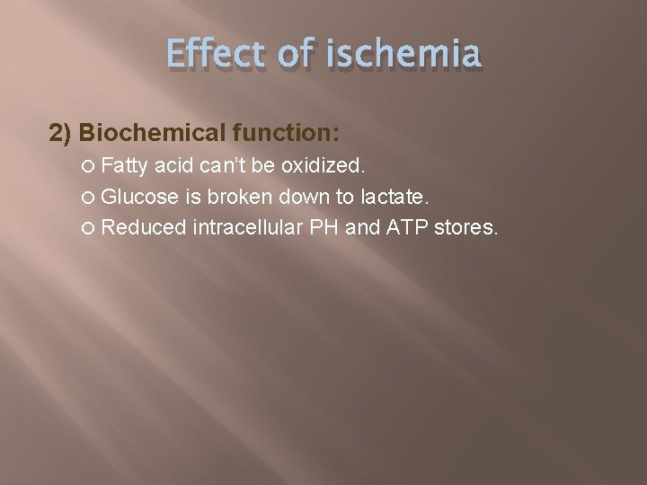 Effect of ischemia 2) Biochemical function: Fatty acid can’t be oxidized. Glucose is broken