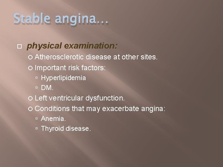Stable angina… physical examination: Atherosclerotic disease at other sites. Important risk factors: Hyperlipidemia DM.