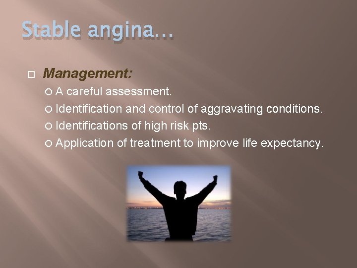 Stable angina… Management: A careful assessment. Identification and control of aggravating conditions. Identifications of