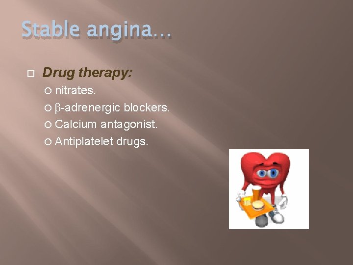 Stable angina… Drug therapy: nitrates. blockers. Calcium antagonist. Antiplatelet drugs. β-adrenergic 