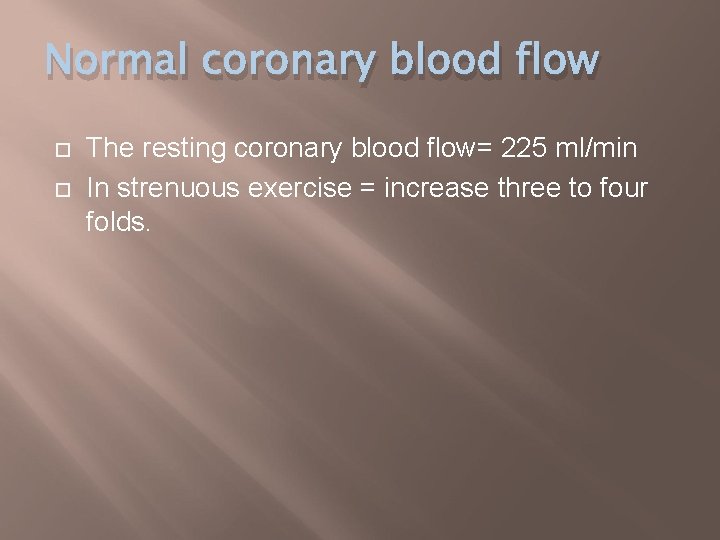 Normal coronary blood flow The resting coronary blood flow= 225 ml/min In strenuous exercise