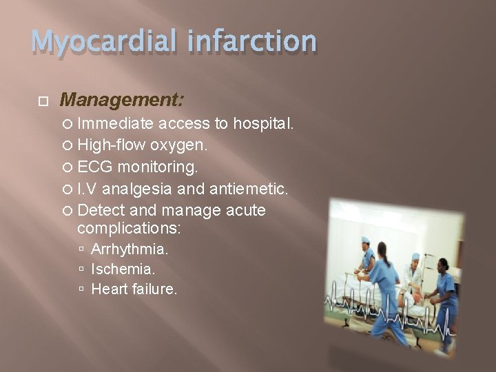 Myocardial infarction Management: Immediate access to hospital. High-flow oxygen. ECG monitoring. I. V analgesia