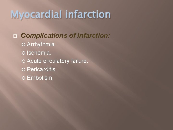 Myocardial infarction Complications of infarction: Arrhythmia. Ischemia. Acute circulatory failure. Pericarditis. Embolism. 