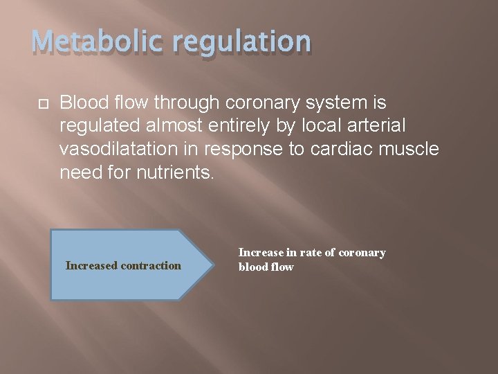 Metabolic regulation Blood flow through coronary system is regulated almost entirely by local arterial