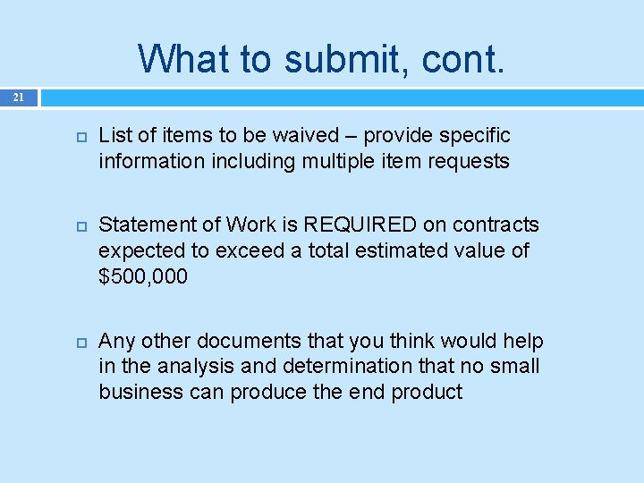 What to submit, cont. 21 List of items to be waived – provide specific